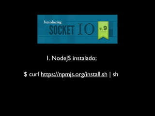 1. NodeJS instalado;

$ curl https://npmjs.org/install.sh | sh
 