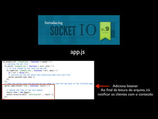 app.js




                   Adiciona listener
           Ao ﬁnal da leitura do arquivo, irá
         notiﬁcar os clientes com o conteúdo
 
