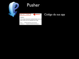 Pusher
         Código da sua app
 