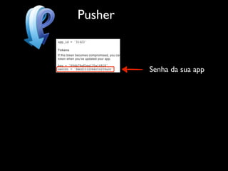 Pusher


         Senha da sua app
 
