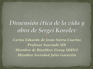 Carlos Eduardo de Jesús Sierra Cuartas
Profesor Asociado UN
Miembro de Bioethics Group UMNG
Miembro Sociedad Julio Garavito
 