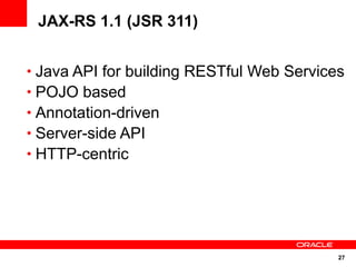JAX-RS 1.1 (JSR 311)


• Java API for building RESTful Web Services
• POJO based
• Annotation-driven
• Server-side API
• HTTP-centric




                                           27
 