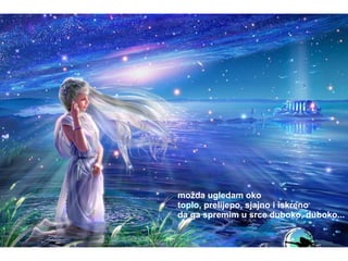 možda ugledam oko toplo, prelijepo, sjajno i iskreno da ga spremim u srce duboko, duboko... možda ugledam oko toplo, prelijepo, sjajno i iskreno da ga spremim u srce duboko, duboko... 