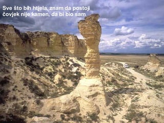 Sve što bih htjela ,  znam da postoji čovjek nije kamen ,  da bi bio sam 