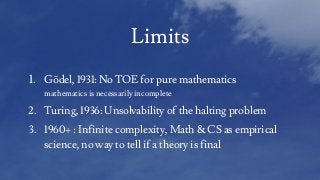 1. Gödel, 1931: No TOE for pure mathematics
mathematics is necessarily incomplete
2. Turing, 1936: Unsolvability of the ha...