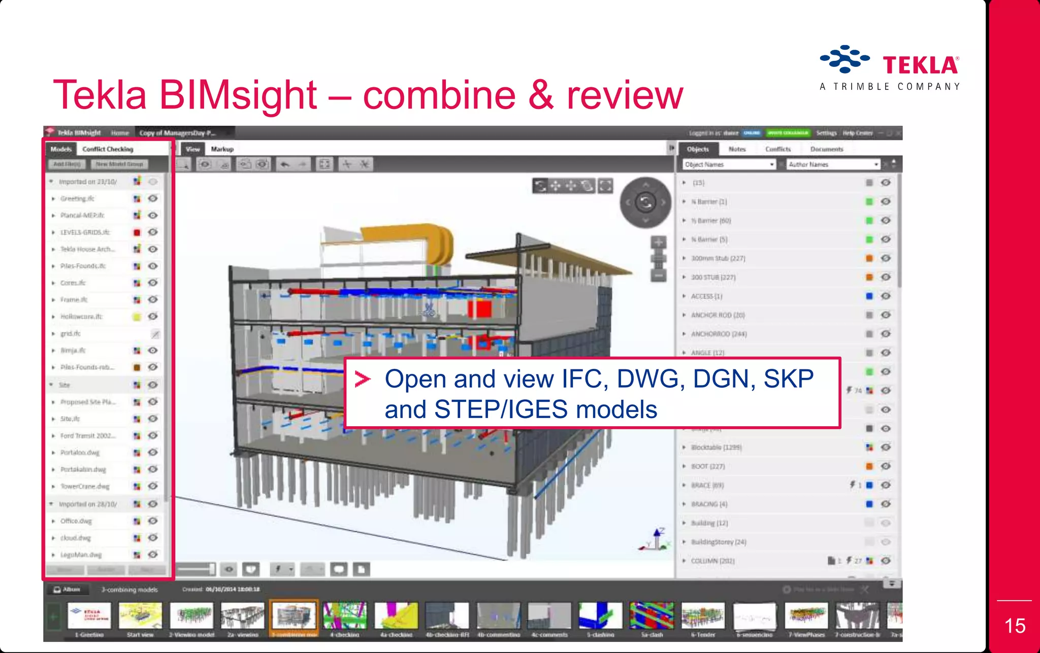 Tekla BIMsight – combine & review
15
Open and view IFC, DWG, DGN, SKP
and STEP/IGES models
 