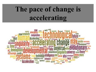 The pace of change is
accelerating
 