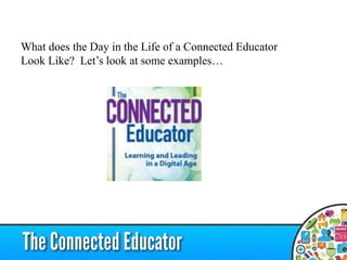 What does the Day in the Life of a Connected Educator
Look Like? Let’s look at some examples…
 