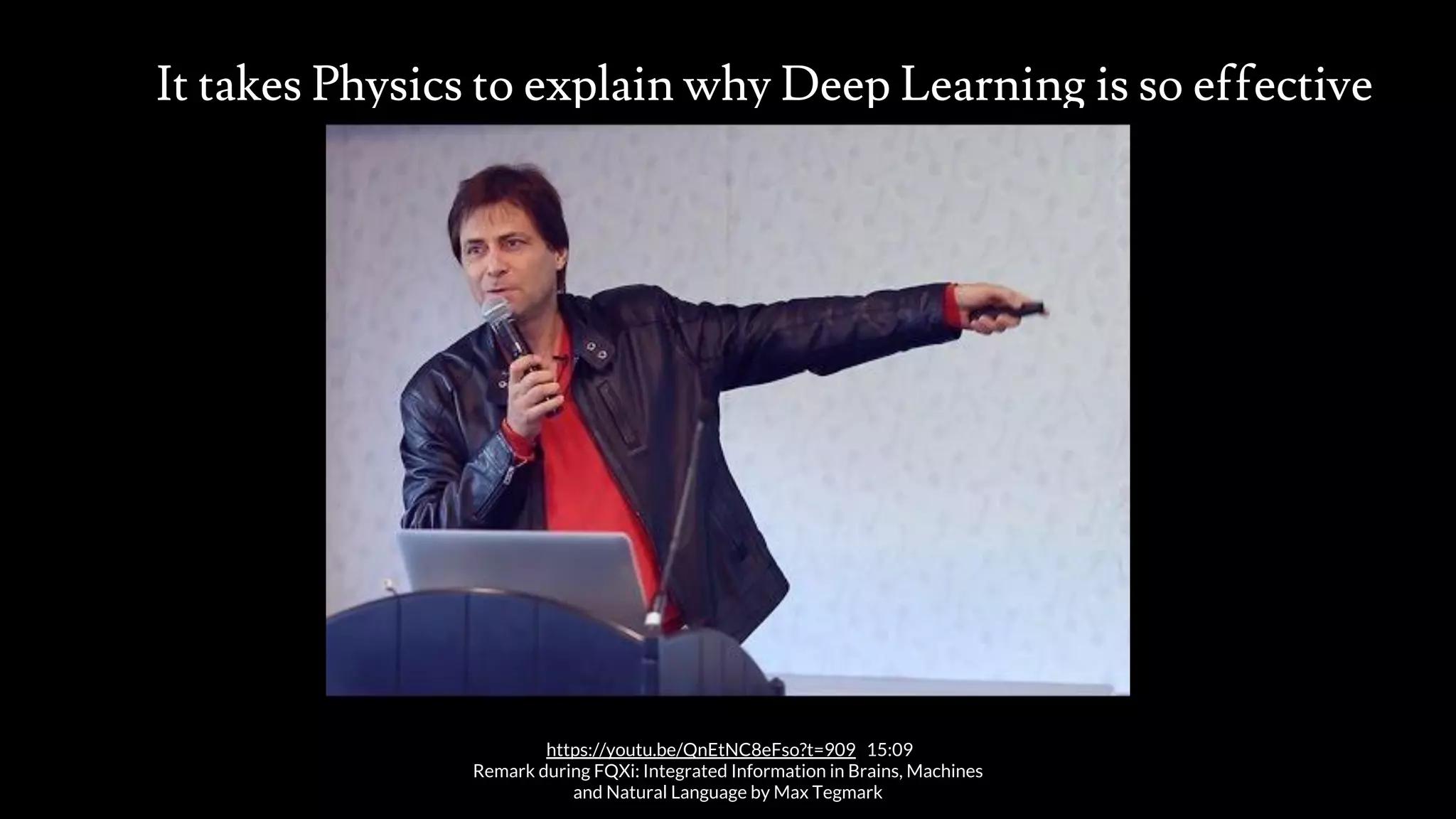 It takes Physics to explain why Deep Learning is so effective
src: www.adamwalanus.pl/2016/chaitin/160519-1804-19.jpg
https://youtu.be/QnEtNC8eFso?t=909 15:09
Remark during FQXi: Integrated Information in Brains, Machines
and Natural Language by Max Tegmark
 