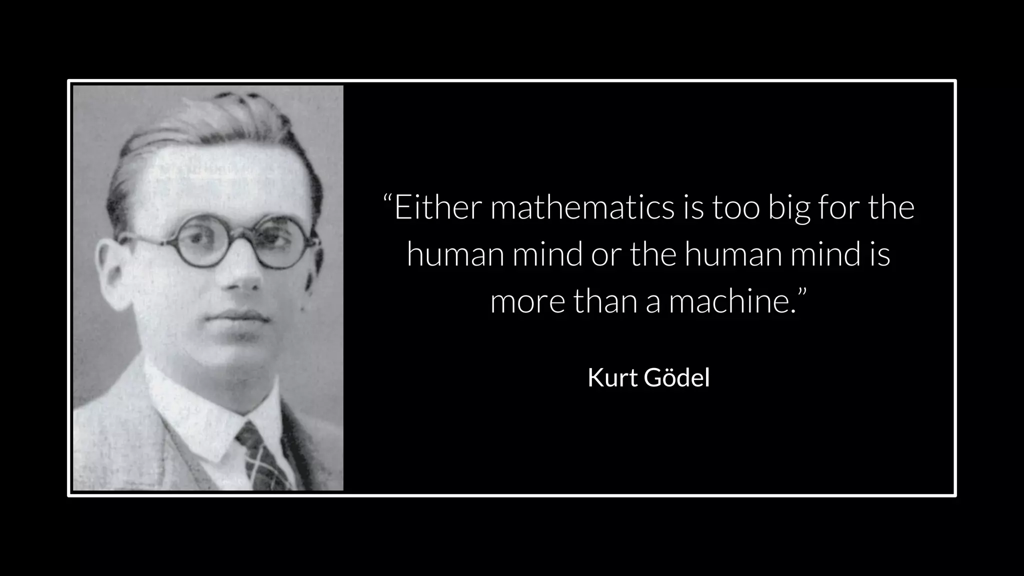 src: www.adamwalanus.pl/2016/chaitin/160519-1804-19.jpg
“Either mathematics is too big for the
human mind or the human mind is
more than a machine.”
Kurt Gödel
 