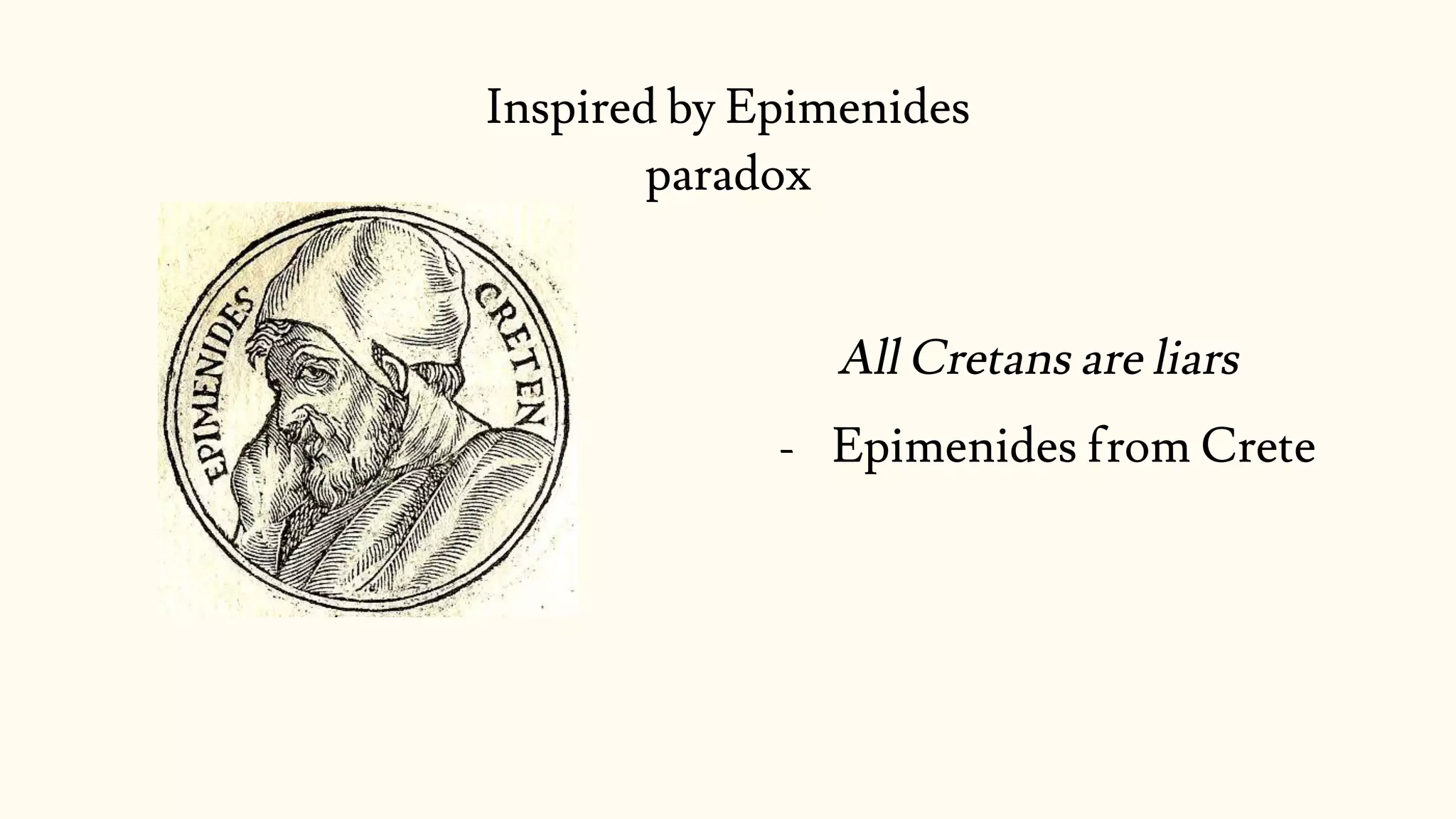 Inspired by Epimenides
paradox
All Cretans are liars
- Epimenides from Crete
 