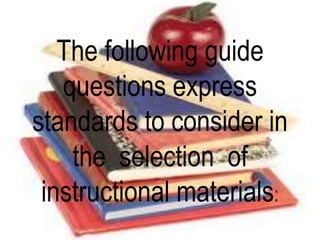 The following guide
questions express
standards to consider in
the selection of
instructional materials:

 