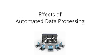 Effects of
Automated Data Processing
 