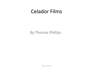 Celador Films
By Thomas Phillips
Thomas Phillips
 
