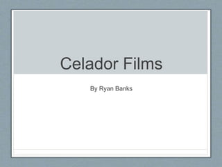 Celador Films 
By Ryan Banks 
 