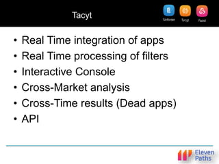 Tacyt
• Real Time integration of apps
• Real Time processing of filters
• Interactive Console
• Cross-Market analysis
• Cross-Time results (Dead apps)
• API
 