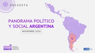 E N C U E S T A
PANORAMA POLÍTICO
Y SOCIAL ARGENTINA
NOVIEMBRE 2020
 