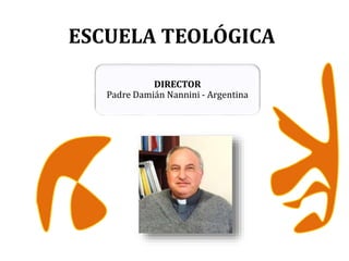 ESCUELA TEOLÓGICA
DIRECTOR
Padre Damián Nannini - Argentina
 