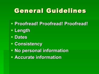 General Guidelines Proofread! Proofread! Proofread! Length Dates Consistency No personal information Accurate information 