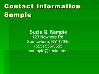 Contact Information Sample Suzie Q. Sample 123 Nowhere Rd. Somewhere, NY 12345 (555) 555-5555 [email_address] 