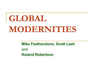 GLOBAL
MODERNITIES
  Mike Featherstone, Scott Lash
  and
  Roland Robertson
 