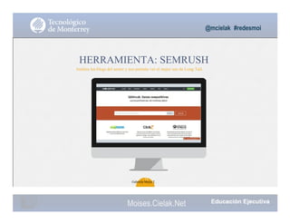 @mcielak #redesmoi
HERRAMIENTA: SEMRUSH
Analiza los blogs del sector y nos permite ver el mejor uso de Long Tail.
32
Gabriela Mejia T.
Moises.Cielak.Net
 