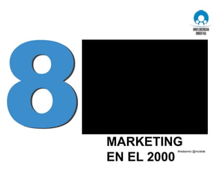 QUÉ TANTO
PUEDE
PASAR EN 8
AÑOS…. Así
era el
MARKETING
EN EL 2000
 