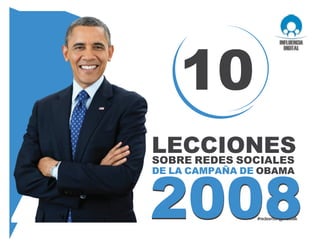 20082008
LECCIONES
DE LA CAMPAÑA DE OBAMA
SOBRE REDES SOCIALES
10
 