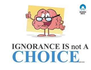 CHOICE
IGNORANCE IS not A
 