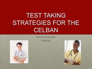 TEST TAKING STRATEGIES FOR THE CELBAN General Introduction Speaking 