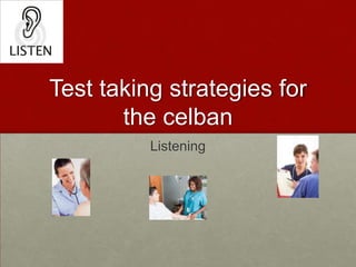 TEST TAKING STRATEGIES FOR THE CELBAN Listening 