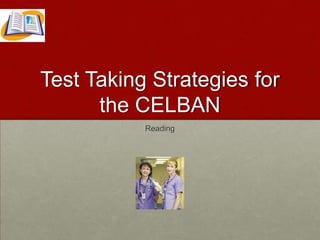 TEST TAKING STRATEGIES FOR THE CELBAN Reading 