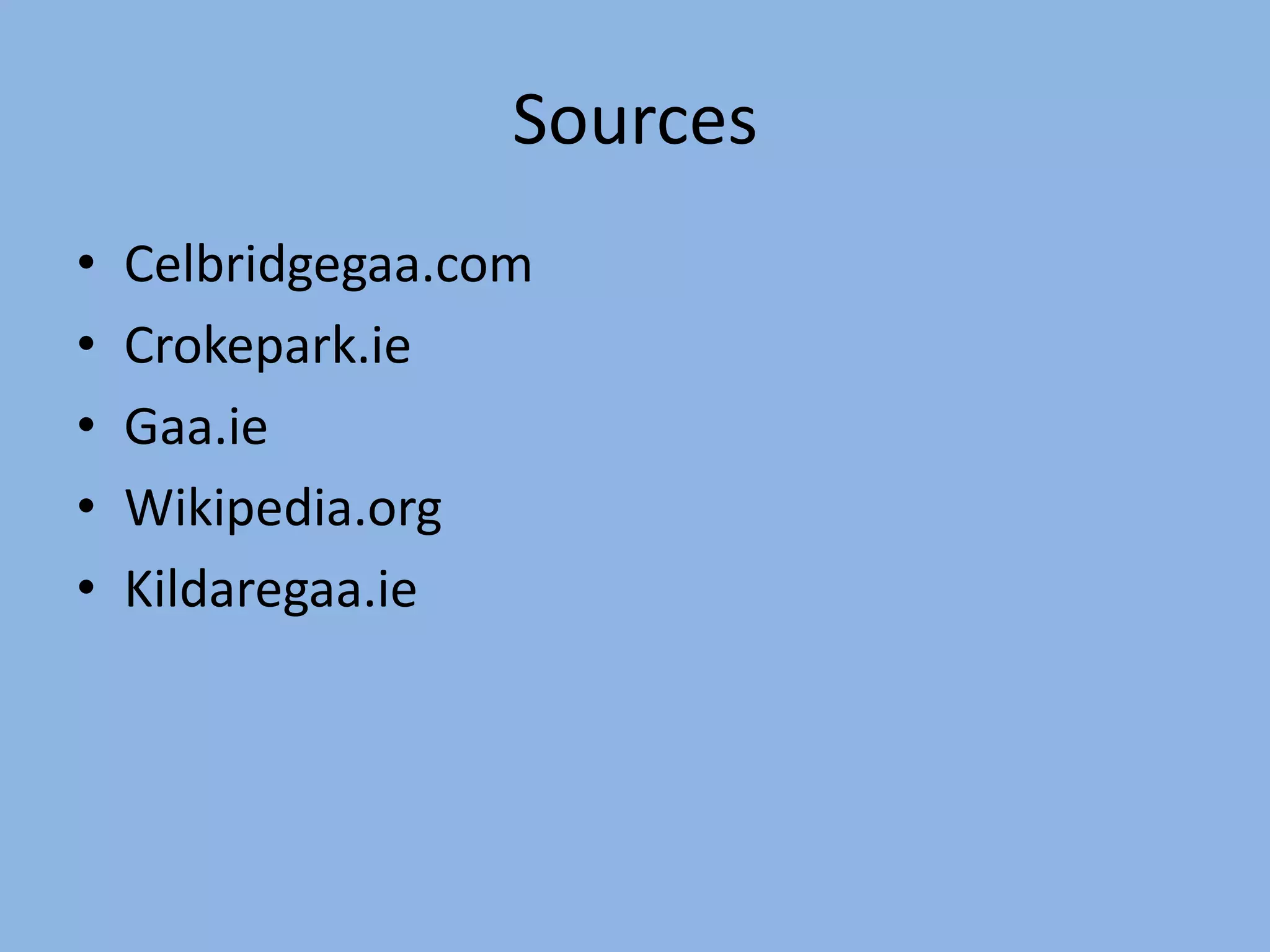 Sources
•   Celbridgegaa.com
•   Crokepark.ie
•   Gaa.ie
•   Wikipedia.org
•   Kildaregaa.ie
 