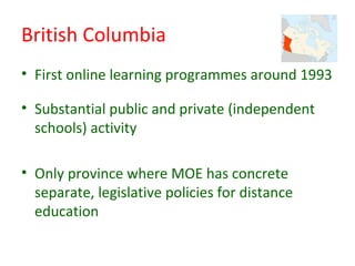 British Columbia
• First online learning programmes around 1993

• Substantial public and private (independent
  schools) ...