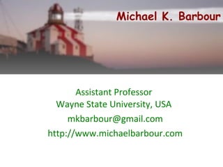 Assistant Professor
  Wayne State University, USA
     mkbarbour@gmail.com
http://www.michaelbarbour.com
 