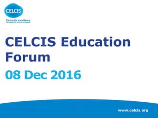 www.celcis.org
CELCIS Education
Forum
08 Dec 2016
 