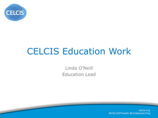 celcis.org
@CELCISTweets @LindasLearning
Linda O’Neill
Education Lead
CELCIS Education Work
 