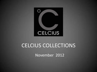 CELCIUS COLLECTIONS
    November 2012
 
