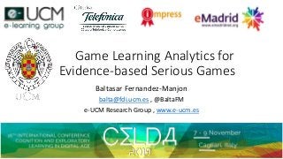 Game Learning Analytics for
Evidence-based Serious Games
Baltasar Fernandez-Manjon
balta@fdi.ucm.es , @BaltaFM
e-UCM Research Group , www.e-ucm.es
CELDA 2019, Universita degli Studio de Calgari, Sardinia
 