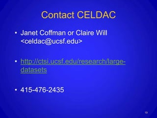 Contact CELDAC
• Janet Coffman or Claire Will
  <celdac@ucsf.edu>

• http://ctsi.ucsf.edu/research/large-
  datasets

• 415-476-2435


                                         19
 