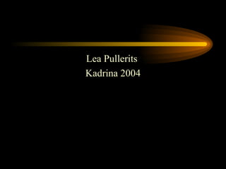 <ul><li>Lea Pullerits  </li></ul><ul><li>Kadrina 2004 </li></ul>