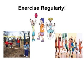 Exercise Regularly!
 