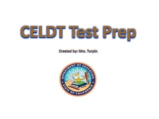 CELDT Test Prep
Created by: Mrs. Turpin
 