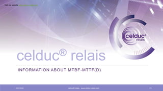 celduc® relais
INFORMATION ABOUT MTBF-MTTF(D)
25/01/2020 celduc® relais - www.celduc-relais.com FR
Visit our website www.celduc-relais.com
 