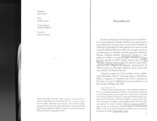 Redactor:
RaduDuma
DTP:
Vadim Cazacu
Viziune grafici:
Teodora Vlddescu
Corector:
Simona Dragnea
Toate drepturlTe rezervate. Nici o parte
^
acestei ci.rti nu
poate fi reprodusd sau transmisi sub nici o formi gi prin
nici un mijloc, electronic sau mecanic, inclusiv fotocopiere,
inregistrare sau prin orice sistem de stocare a informatiei, {Xrd
permisiunea editorului. Edilie in limba romdnd publicati de
Editura Herald. Copyright A 2075
Introducere
Scrierea intitulati,,Cele doulsprczece chei ale filoso-
fiei" ii este atribuiti lui Basile Valentin si, in primi fazd, a
fost publicati de cel putin trei ori, mai intdi la Eisleben in
7599,apoila tr'rankfurt in 1602, pentru a fi in cele din urml
reluatl de Michael Maier, in 16LB, care a propus o versiune
in limba latind., cu ilustratii atribuite gravorului Matthdus
Merian. Tratatul, intitulat ,,Duodecim Clavibus", a fost
Tffitatus Chymici Selectissimi".In afard. de,,Cele doui-
s rinde ,,Testamentul" lui
Abbot Cremer gi ,Tractatus chymicus dictus crede mihi
sive ordinale" de Thomas Norton.l.
Tratatul a reapirut in 1747, in edigia a doua a ,,Bibli-
otecii Filosofilor chimici". Versiunea latind a lui Michael
Maier a reapirut in reeditarea din 1678 a ,,Musaeum
Hermeticum", apoi in ,,Bibliotheca Curiosa chemica" a lui
Jean-Jacques Manget, din 7702.
l Thomas Norton, alchimist care a trdit la sfirgitul secolului al
XV-lea gi inceputul secolului al X{l-lea, igi datoreazi celebritatea,
in mare mdsuri, chiar acestei traduceri in versuri latine a tratatului
siu intitulat,,Ordinall of Alchemt'',realizatd de Michael Maier. De-
dicat iniEial lui Edward al IV-lea al Angliei, la curtea ciruia triise
Norton, tratatul va fi tipdrit in limba englezd, abrain 7652,in cadrul
unei coleclii mai vaste, intitulati ,,Theatrum chemicum Britanni-
cum". in ceea ce il privegte p. Cr..@
ffi[-a a fost un alt mare pasionat de ocultism, care l-a cunoscut
personal si pe celebrul$3ygglglg!]9.
7
 