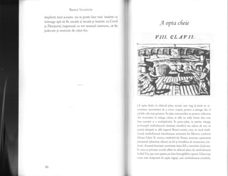 Beslr-o VeLBN:rTN
implinit;insi aceasta nu se poate face mai inainte ca
intreaga api si fie uscati si secati si inainte ca Cerul
gi P[mdntul, impreuni cu tot neamul omenesc, si fie
judecate si mistuite de citre foc.
f opta cfreie
I/III CLAYTS,
iA opta cheie: in ultimul plan, arcasii care trag 1a tinti ne r:e-
amintesc necesitatea de a cerne corpul, pentru a extrage din el
pirtile cele mai grosiere. in plan intermediar se petrece ridicarea
tlin mormint, in sti.nga ciruia se afli un tufig foarte des; este
faza acretiei si a multiplicirii. in prim-plan, in partea stingi,
personajul sintbolizeazra siminta metalici sau risina de aur; in
partea dreapti se afli ingerul Bunei*vestiri, care, in mod tradi-
tional, simbolizeazi, intotdeauna animarea lui Mercur, conform
Nlutus Liber. in centru, simbolul lui Venus, inversat, reprezintl
pimintul (alumini, siliciu), la fel gi trisulfura de antimoniu (sti-
bind). Aceasti" ilustratie aminteste lama )O( a tarotului: Judecata.
itr..eu ce privegte crucile aflate in ultimul plan, ele simbolizeazi
Suifui Viu, asa cum apirea pe lista hieroglifelor operei. Observati
linta: este strepunsl de sapte sigeti, care sirnbolizeazi metalele;
3l
B6
 