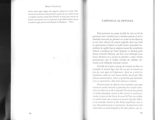 FT
BestlE Ver,pNrrN
dintre aceste gapte sigefi, una singuri a pitruns ln centru. C)b-
servati, de asemenea, cheia pictati in parfea de sus a fintei: ea isi
va irnplini menirea numai daci Artistul va reusi, prin arta lui, si
forleze mecanismr.rl care ii va perrnite si deschidi celebra intrare
in palatul regal, atit de mult liuclat; de Philaletes. - N E l
CAPITOLUL AL OPTULEA
Firi putrezire nu poate s[ aibi troc nici un fel de
generare, nici a omului, nici a oricirui animal, si nici o
simdnti aruncati pe pimiint nu poati si incolteascl,
si nici orice altceva de naturl vegeta1l, daci mai intii
nu putrezeste; ;ri faptul ci multe dintre animalele im-
perfecte isi cap'itd viala gi originea numai din putrefactie
trebuie considerat pe buni dreptate ca ficind parte
clintre rninunile Naturii, care face si se intAmple acest
lucru, deoa ece ea a ascuns in plmi.nt o mare virtute
generatoere, care se inalti, excitati de celelalte ele-
lnente si de influenta sernintei celeste.
Femeile de la tard se pricep de minune si ofere un
c:;ernplu al acestui fapt, cici ele nu pot sI creasci un
pui, pe care apoi si il giteascl, daci nu a avut krc
putrezirea oillui in care ftisese inchis rnicirl pui. Din
piine a arnestecati cu rnierc si putreziti apar furnicile ,
i,-,irca ce rcprezinti o irltl mir:i. minune a naturii.
Oricine poate sli vadi, in orice moment, cum apar
r.iern-li in carnea stricatli si putrezit; clin corpul oarlc-
lrk,r, a1 cajtor sau :rl irltor a"n-lrnale. Ilc rr.srrne rrca, pute m
,;lli '',reclem p;ri;rnjeni, vicrrni 9i altc insecte in nucile pu*
't"e'zite,1n
pcre si e,ite fi'uctc de :lcest ,tl.lntr-trn crivint,
rru exislii ornul care ar llLiteir sa nurnerc speciiJe infini-
le ric animale, insect'e si alte flinte imper{'ecte care se
;.'a.sc <-[in putreziciune si stlicrlciune. Acctrasi lucru este
tr*taf intr-un rnoci lirnpede 9i de ci.trc plante, caci ve-
*l
B8 89
 