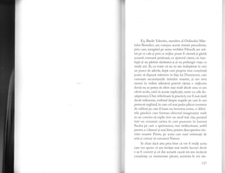 f
Eu, Basile Valentin, membru al Ordinului Sfdn-
tului Benedict, am compus aceste tratate precedente,
prin care, mergdnd pe urma vechilor Filosofi, am ard,-
tat pe ce cale si prin ce mijloc poate fi c[utati gi gisiti
aceastl comoari pretioasi, cu ajutorul clreia cei inte-
lepti gi-au pistrat sinltatea si si-au prelungit viata cu
multi ani. Si, cu toate ci nu m-am indepirtat in nici
un punct de adevlr, dup[ cum propria mea congtiinti
poate si depund mirturie in fala lui Dumnezeu) cate
cunoagte ascunzisurile inimilor noastre, si am ar,rrt
mereu in vedere adevlrul potrvit cdruta o mijlocire
docti nu ar putea si ofere mai mult decit ceea ce am
oferit acolo, cred ci. aceste explicatii, unite cu cele do-
ui.sprezece Chei referitoarelapractici, vor fi mai mult
decit suficiente, vorbind despre noptile pe care le-am
petrecut veghind, in care cel mai putin plicut moment
de odihni pe care il luam nu insemna somn, ci diferi-
tele gdnduri care formau obiectul imaginatiei mele
m-au convins s[ explic intr-un mod mai clar, pun0.nd
intr-un rezLLmat cartea in care pusesem in lumini
flacira pe care o aprinsesem, mai strllucitoare, astfel
pentru a-i limuri si mai bine, pentru descoperirea rdv-
nitei noastre Pietre, pe aceia care sunt interesati de
arti. si curiosi si cunoasci Natura.
$i chiar daci stiu prea bine ci vor fi multi aceia
care vor spune ci arn invdtat mai multe lucruri decdt
s*ar fi cuvenit si c[ din aceasti cauzd" mi-am incircat
constiinta cu numeroase picate, acestora le voi ris-
r27
 