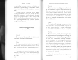 -_=t
Besrrn Ver-BNrrN
un cuptot dupi cum nici acela care are {hini nu va
avea nevoie de mari eforturi ca si giseascd un cupto!
gi nu va trebui sd trudeasci din greu pentru a coace o
pdinel.
Nu este nevoie sI scriem mai pe larg despre
aceasti problemi, trebuie doar si fii atent la cildur[ 9i
sd faci astfel incAt si poti deosebi cildura de frig; daci
ai ajuns la capdt, inseamni ci ai fhcut totul si vei fi
ajuns la scopul mult dorit al artei,pentru care se cuvi-
ne sI il lXudem intru vecie pe Domnul, creatorul
intregii Naturi. Aga si fie!
Discutia Spiritului Mercurului
cu fratele.,Albert
Spiritul
Cu ce ocazie m-ai conjurat de atit de multe ori,
frate Albert, ca si mI faci si vin la tine?
Albert
i1i voi spune, dar numai dacd imi vei da asiguriri
pentru corpul, pentru viata si pentru Sufletul meu, si
cb nu voi suferi nici un fe1 de vitlmare din partea ta.
1
A..rt pasaj este citat de citre Fulcanelli: ,,acela care a gisit
fhini va gisi gi cuptorul in care si o coaci", Artistul insistind totugi
asupra faptului ci este posibil ca acrest cuptor si nu fie totusi atit de
usor de gisit.
136
CBrn oouAspREZECE cHEr ALE FrL()s()r.utr
Spiritul
Nu sti in puterea mea s5. iti provoc nepliceri, nici
nu am venit alituri de tine cu un asemenea scop dar,
daci nu vei renunta la chemare, deja esti recomandat
altuia, care te va pedepsi pe tine si pe semenii t5i gi igi
va juca propriul s[u rol in salvarea sufletului tiul eu nu
pot nici si inaintez, nici si dau inapoi; daci ag fi fost
un om, as fi vrut si fiu bine sp[lat si, de aceea, rispun-
de intreblrilor mele.
Albert
Te rog si nu fii suplrat pe mine, pentru ci nu
sunt altceva decdt un om neajutorat, in timp ce tu egti
un spirit puternic si subtil, si tocmai de aceea spu-
ne-mi mai intdi daci egti bun sau riu, ori cum esti tu.
Spiritul
Nu sunt nici bun, nici riu, ci sunt un spirit al ce-
1or sapte Planete care guverneazd, natura mijlociel, ele
primind porunca de a stipini cele patru pi4i diferite
ale lumii, adici Firmamentul, animalele, vegetalele si
partea minerali, iar noi suntem gapte la num'ir, care,
fiind egali intre noi, conducem cele trei pirli inferi-
oare, ascendentul si descendentul, si acfionim prin
acestea, deoarece planetele nu pot si coboare cu corpul
aici jos, ci prin spiritul 1or, acela care ajut5. lucrurile care
sunt dispuse si zirnisleasci prin virtutea celor patru
Elernente. Acela care deline aceasti inlelepciune nici
nu va avea nevoie de operi.
1 Este vorba asadar despre Mercur, care
Arborelui Solari.
este guvernatorul
t37
 