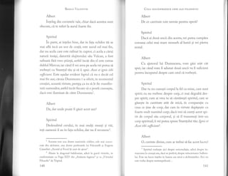 Basrlu VRI-ENt.ll,t
Albert
inleleg din cuvintele tale, chiar dacl acestea sunt
obscure, ci te referi la aurul foarte fin.
Spiritul
in parte, ai inteles bine, dar in faga ochilor tii se
mai afli inci un nor de ceafi; este aurul cel rnai fin,
dar nu acela care este rafinat in cuptor, ci acela a cirui
naturi insisi, datorit5. slujitorului sIu Vulcan, a fost
rafrnatd, fbri vreo stiinfi, astfel incdt din el este extras
dublul Mercur, iar cind il vei avea pe acela vei putea si
vorbesti cu Staretul t[u si si ii spui: Azot et ignis tibi
sfficiunt. Este asadar evident faprul ci nu e decdt cel
mai fin aur, ciruia Dumnezeu i-a oferit, in momentul
creatiei, aceasti virtute, pent{U ca ea si le fie manifes-
tati oamenilor, astfel incdt fiecare sI o poatl cunoa$te,
dacl este iluminat de c'itre Dumnezeul.
Albert
Da, dar.,rrde po"i" fi gasit acest aur?
Spiritul
Dedesubtul cerului, in mai multi mungi 9i vni;
toti oamenii il au in faga ochilor, dar nu il recunoscZ.
1
A.e"sta este una dintre maximele celebre, cele mai cunos-
cute din alchimie, una dintre preferatele lui Fulcanelli si Eugene
Canseliet: ,,Azotul si Focul iti sunt de ajuns".
2 Ahnie la dragonul babilonian, adici la gurr-rl vitriolic, in
conformitate cu Fuga XXV din ,,Atalanta fugiens" gi cu ,,Vitriolul
Filosofic" de Tripied.
140
Cer-p uouAspREZECE cHEI ALE FILosoFIEI
Albert
De ce cantitate este nevoie pentru operi?
Spiritul
Daci ai doui uncii din acesta, vei putea cumpira
coroana celui mai mare monarh al lumii si vei pistra
restul.
Albert
Cu ajutorul lui Dumnezer vom gisi atit cit
spui, iar cAnd vom fi adunat doui uncii va fi suficient
pentru inceputul despre care cred ci vorbesti.
Spiritul
Dar tu nu cunosti corpul la fel ca mine, care sunt
spirit; eu nu vorbesc despre corp, ci mai degrabi des-
pre spirit; cum ai vrea tu s[ cdntiregti spiritul, care se
g[seste in cantitate atdt de mici, in comparatie cu
ceea ce tine de corp, dar care in virtute depiseste cu
foarte mult numitul corp; dacd vrei s[ cureti acest spi-
rit de corpul siu corporal, si sd il transmuti intr-un
corp spiritual, ii vei putea spune Stareplui tlau: Ignis et
Azot tibi sfficiunl.
Albert
O, cuvinte divine, cum ar trebui si fac acest lucru?
1 Spiritul vorbeste aici despre reincrudatie, adici despre in-
toarcerea la cenusi sau, daci se preferi, desprc reincarnarca Su.fletu-
lui. E,ste un lucru inleles in lumea cea mici a alchimistilor. Aici nu
este vorba despre metempsihozd...
141
 